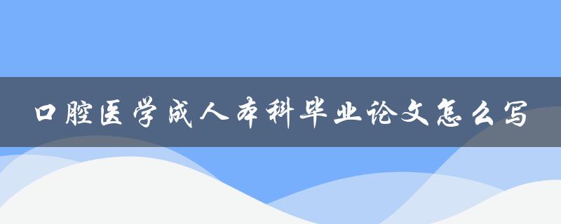 口腔医学成人本科毕业论文怎么写