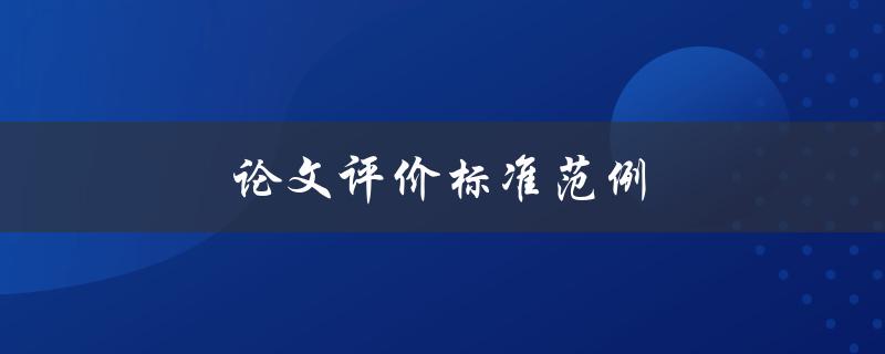 论文评价标准范例(哪些方面是需要重点关注的？)