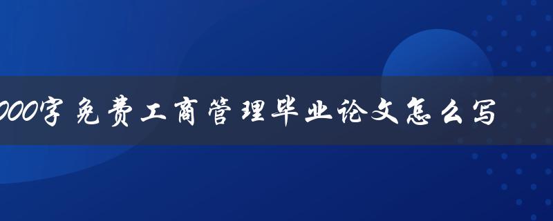 8000字免费工商管理毕业论文怎么写