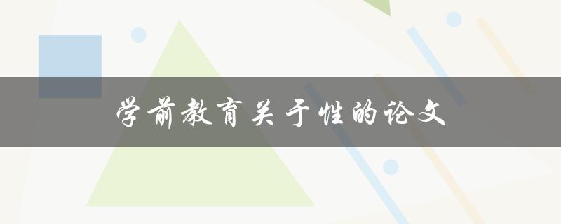 学前教育关于性的论文(如何正确引导孩子认识性别和身体)