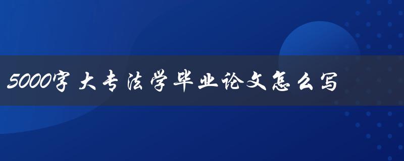 5000字大专法学毕业论文怎么写