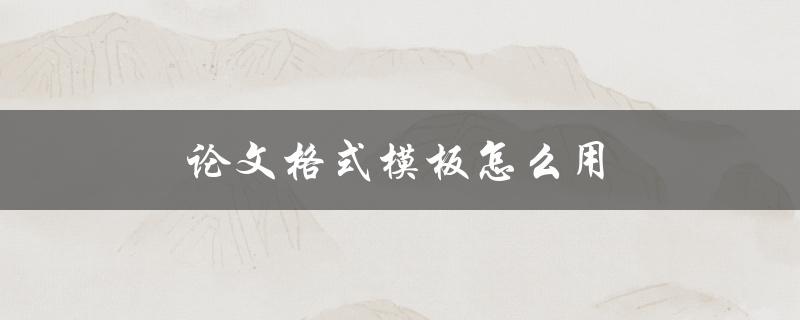 论文格式模板怎么用(详细步骤解析)