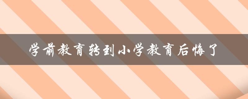 学前教育转到小学教育后悔了