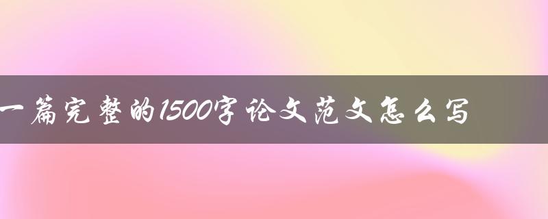 一篇完整的1500字论文范文怎么写