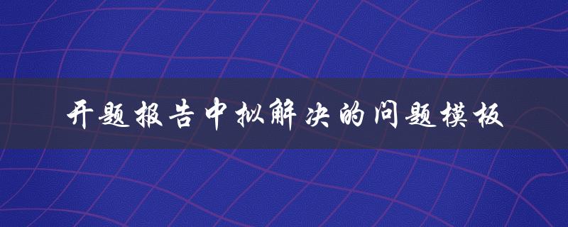 开题报告中拟解决的问题模板