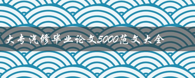 大专汽修毕业论文5000范文大全