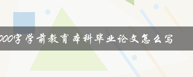 5000字学前教育本科毕业论文怎么写