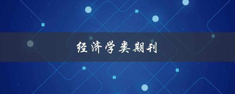 经济学类期刊(哪些期刊最适合读者阅读？)