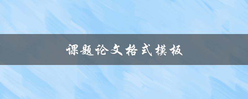 课题论文格式模板(哪些要素需注意？)