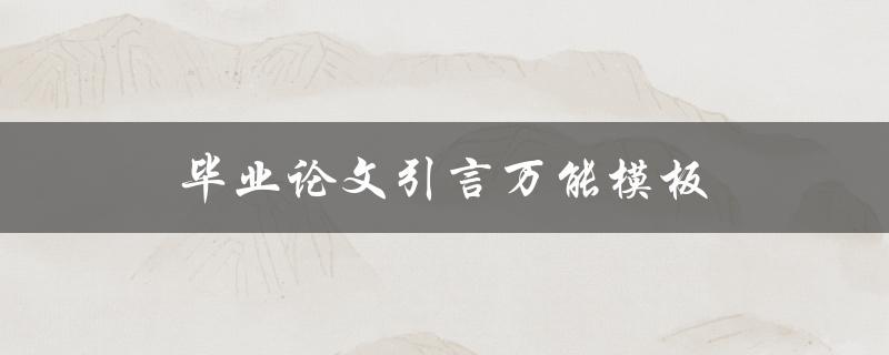 毕业论文引言万能模板(如何写出引人入胜的开篇之作)