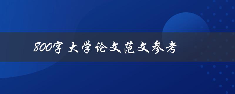 800字大学论文范文参考(如何写出高质量的论文)