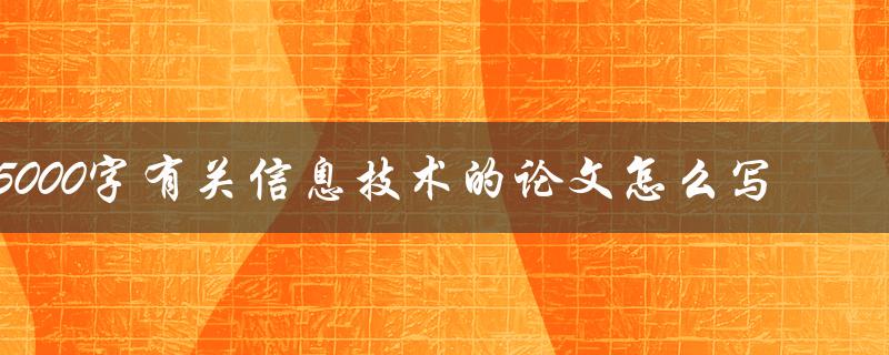 5000字有关信息技术的论文怎么写