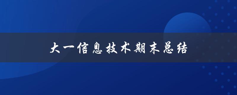 大一信息技术期末总结(如何高效备考并取得好成绩)