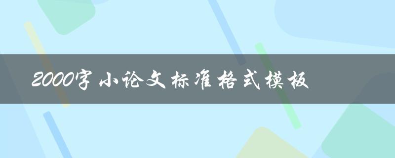 2000字小论文标准格式模板(如何规范你的学术写作)