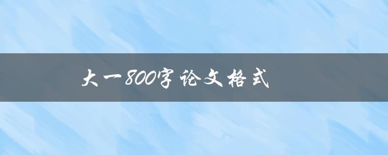 大一800字论文格式(应该如何规范写作)