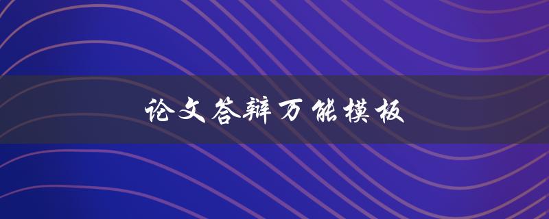 论文答辩万能模板(如何成功通过答辩)