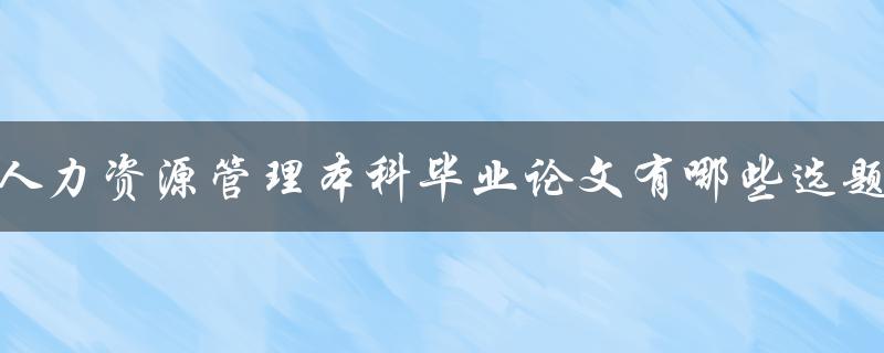 人力资源管理本科毕业论文有哪些选题