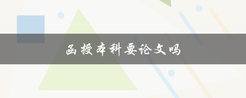 函授本科要论文吗(如何完成函授本科论文要求)