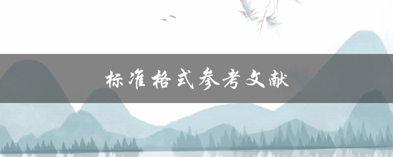 标准格式参考文献(如何正确引用学术文献) 标准格式参考文献(如何正确引用学术文献)