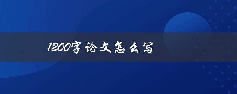 1200字论文怎么写(有哪些技巧和步骤)