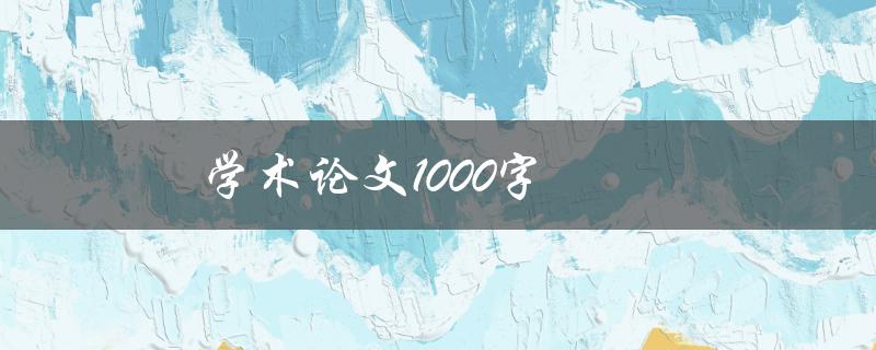 学术论文1000字(如何写出高质量的论文)