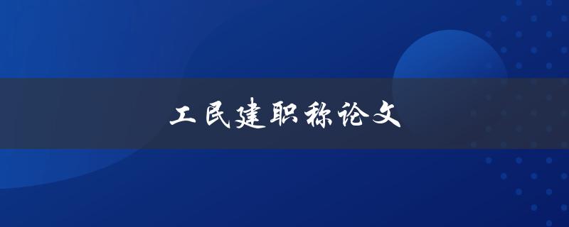 工民建职称论文(如何撰写一篇优秀的职称论文)