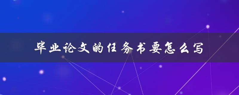 毕业论文的任务书要怎么写 毕业论文的任务书要怎么写