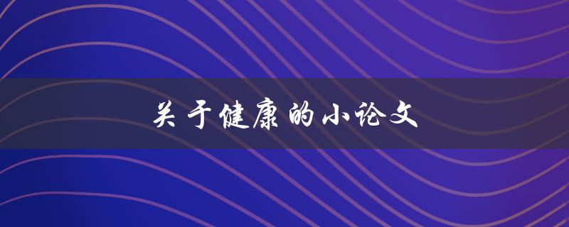 关于健康的小论文(如何保持身体健康与心理平衡)