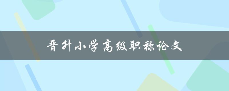 晋升小学高级职称论文如何写