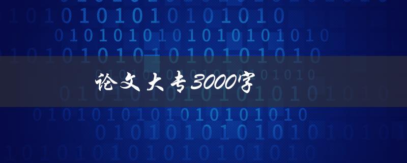 论文大专3000字(如何写出高质量的论文)