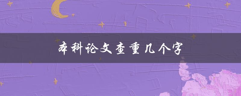 本科论文查重几个字(需要注意哪些问题)