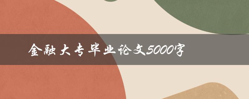 金融大专毕业论文5000字