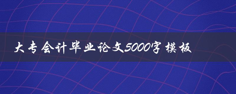 大专会计毕业论文5000字模板