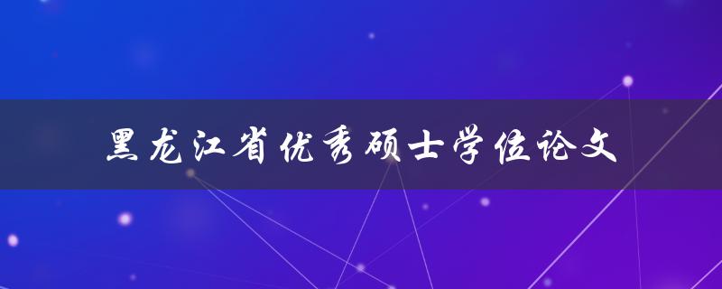 谁是黑龙江省优秀硕士学位论文的作者