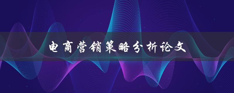 电商营销策略分析论文如何撰写