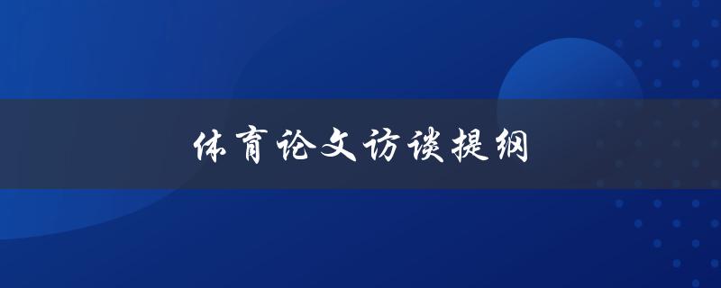 体育论文访谈提纲(如何制定有效的问题列表)