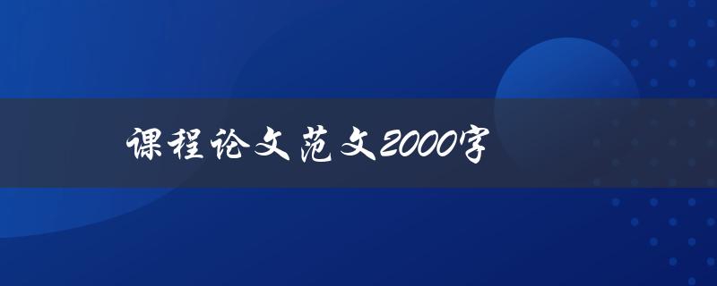 课程论文范文2000字(如何写出高质量的论文范文)