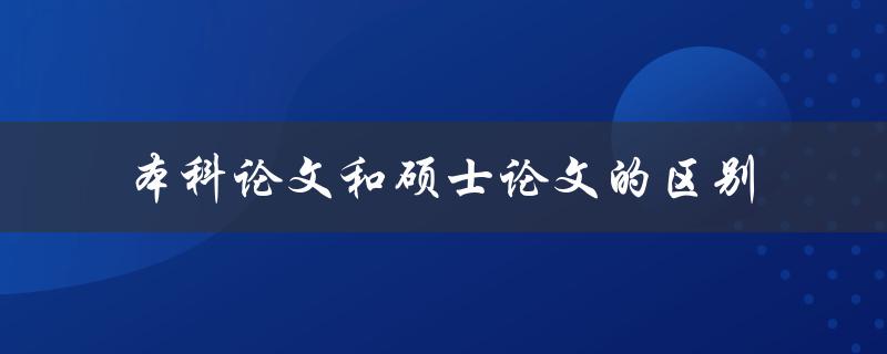 本科论文和硕士论文的区别