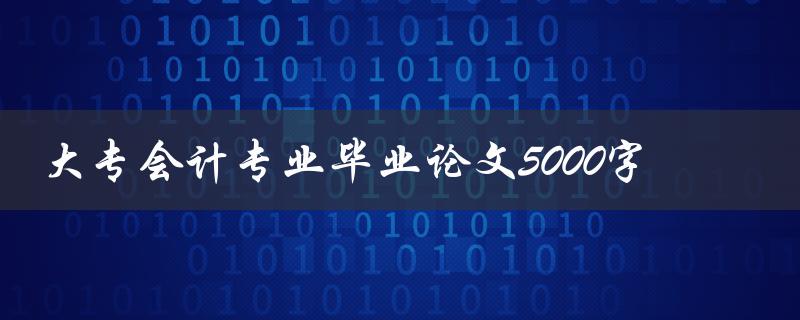 大专会计专业毕业论文5000字