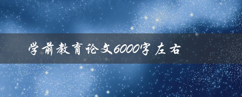 学前教育论文6000字左右