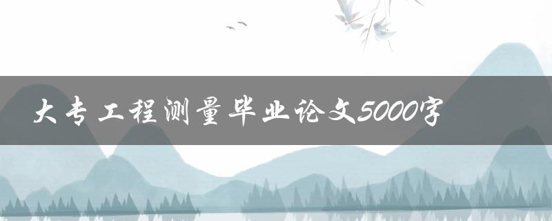 大专工程测量毕业论文5000字