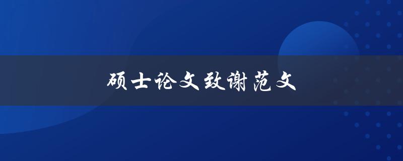 硕士论文致谢范文(如何写出感人至深的致谢词)