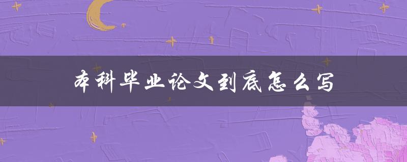 本科毕业论文到底怎么写