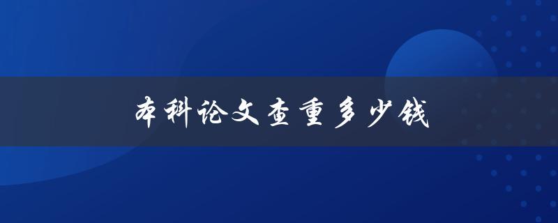 本科论文查重多少钱(市面上常见的查重软件费用解析)