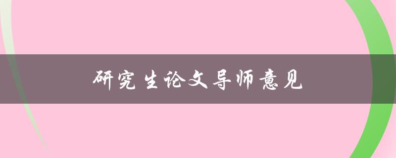 研究生论文导师意见(如何正确理解和应对导师的修改建议)