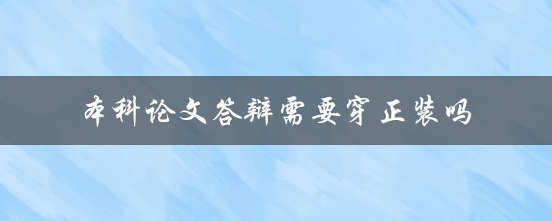 本科论文答辩需要穿正装吗