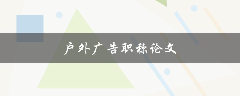 户外广告职称论文(如何撰写一篇优秀的研究论文)