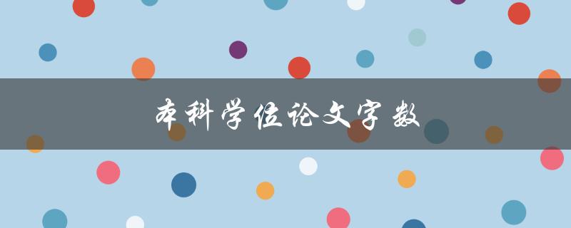 本科学位论文字数(应该控制在多少字以内)