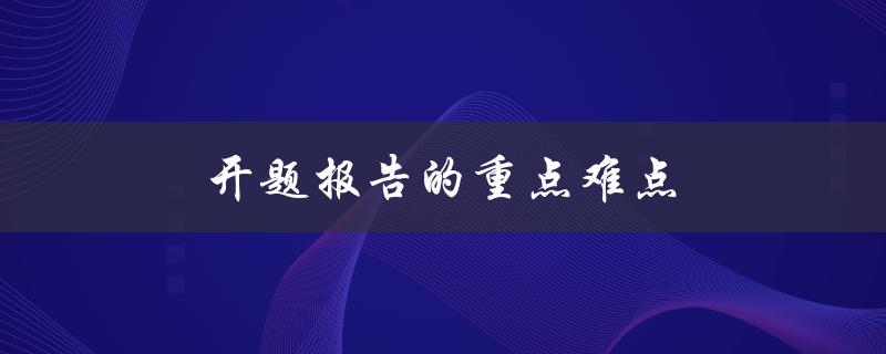 开题报告的重点难点(如何解决和应对)