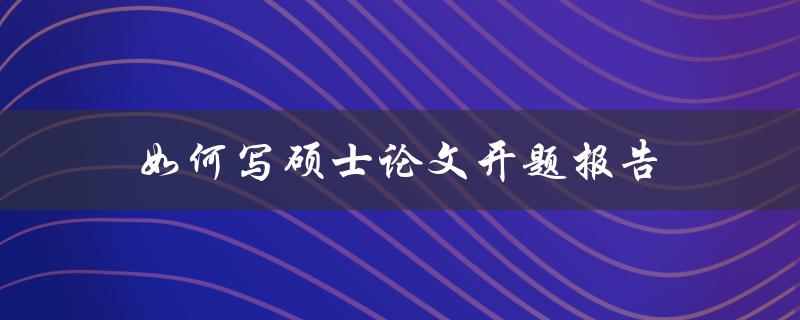 如何写硕士论文开题报告